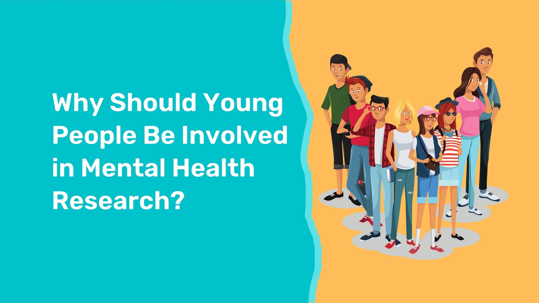 Why Should Young People Be Involved in Mental Health Research?
